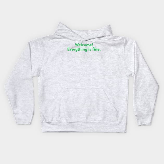 Welcome! Everything is fine. Kids Hoodie by WorkingOnIt